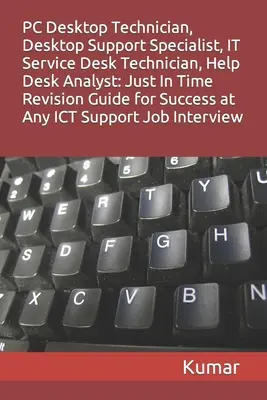 Technik ds. komputerów stacjonarnych, specjalista ds. wsparcia komputerów stacjonarnych, technik ds. usług IT, analityk pomocy technicznej: Just In Time Revision Guide for Success at Any ICT S - PC Desktop Technician, Desktop Support Specialist, It Service Desk Technician, Help Desk Analyst: Just In Time Revision Guide for Success at Any ICT S