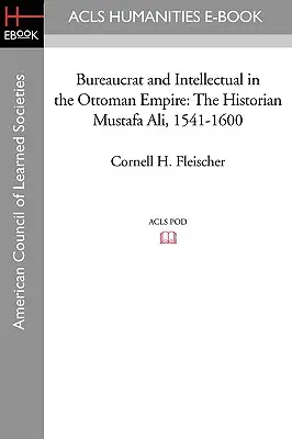 Biurokrata i intelektualista w Imperium Osmańskim: Historyk Mustafa Ali (1541-1600) - Bureaucrat and Intellectual in the Ottoman Empire: The Historian Mustafa Ali (1541-1600)