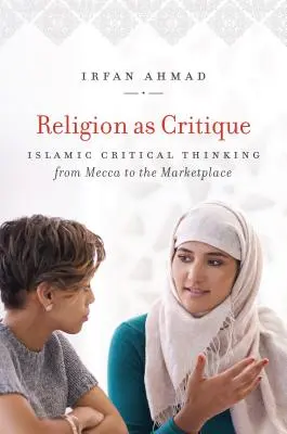 Religia jako krytyka: Islamskie myślenie krytyczne od Mekki po rynek - Religion as Critique: Islamic Critical Thinking from Mecca to the Marketplace