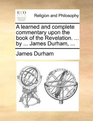 Uczony i kompletny komentarz do Księgi Objawienia. ... przez ... James Durham, ... - A learned and complete commentary upon the book of the Revelation. ... by ... James Durham, ...