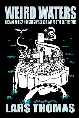 Dziwne wody: Jeziorne i morskie potwory Skandynawii i krajów bałtyckich - Weird Waters: The Lake and Sea Monsters of Scandinavia and the Baltic States