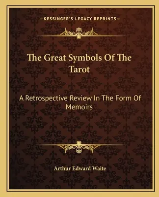 Wielkie symbole tarota: Retrospektywny przegląd w formie wspomnień - The Great Symbols Of The Tarot: A Retrospective Review In The Form Of Memoirs