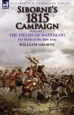 Siborne's 1815 Campaign: Tom 2 - Pola Waterloo, bitwa 18 czerwca - Siborne's 1815 Campaign: Volume 2-The Fields of Waterloo, the Battle of the 18th June