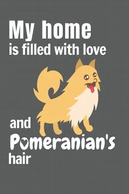 Mój dom jest pełen miłości i sierści Pomeranian: Dla fanów psów rasy Pomeranian - My home is filled with love and Pomeranian's hair: For Pomeranian Dog fans