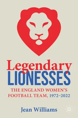 Legendarne lwice: Reprezentacja Anglii w piłce nożnej kobiet, 1972-2022 - Legendary Lionesses: The England Women's Football Team, 1972-2022