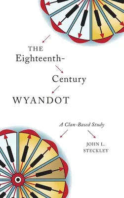 Osiemnastowieczni Wyandotowie: Studium klanowe - The Eighteenth-Century Wyandot: A Clan-Based Study