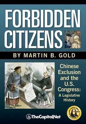 Zakazani obywatele: Wykluczenie Chińczyków i Kongres Stanów Zjednoczonych: Historia legislacyjna - Forbidden Citizens: Chinese Exclusion and the U.S. Congress: A Legislative History