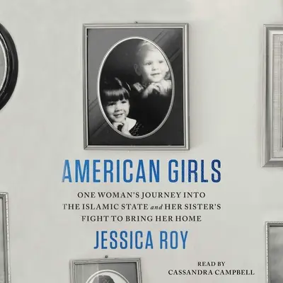 Amerykańskie dziewczyny: Podróż jednej kobiety do Państwa Islamskiego i walka jej siostry o powrót do domu - American Girls: One Woman's Journey Into the Islamic State and Her Sister's Fight to Bring Her Home