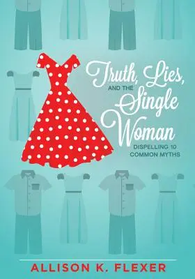 Prawda, kłamstwa i samotna kobieta: Obalamy 10 powszechnych mitów - Truth, Lies, and the Single Woman: Dispelling 10 Common Myths