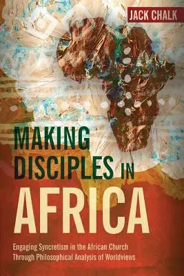 Czynienie uczniów w Afryce: Synkretyzm w afrykańskim Kościele poprzez filozoficzną analizę światopoglądów - Making Disciples in Africa: Engaging Syncretism in the African Church Through Philosophical Analysis of Worldviews