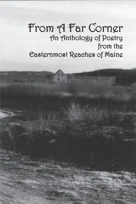 Z dalekiego zakątka: Antologia poezji z najbardziej wysuniętych na wschód zakątków Maine - From a Far Corner: An Anthology of Poetry from the Easternmost Reaches of Maine