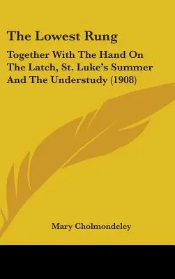 Najniższy szczebel: Razem z Ręką na zatrzasku, Latem świętego Łukasza i Understudy (1908) - The Lowest Rung: Together With The Hand On The Latch, St. Luke's Summer And The Understudy (1908)