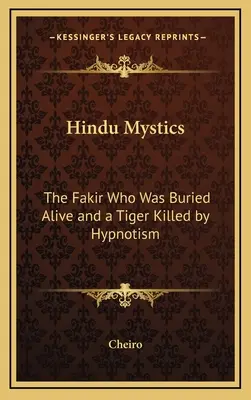 Hinduscy mistycy: Fakir, który został pochowany żywcem i tygrys zabity przez hipnotyzm - Hindu Mystics: The Fakir Who Was Buried Alive and a Tiger Killed by Hypnotism