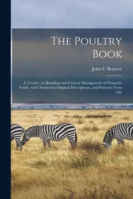 The Poultry Book: a Treatise on Breeding and General Management of Domestic Fowls: Z licznymi oryginalnymi opisami i portretami ks - The Poultry Book: a Treatise on Breeding and General Management of Domestic Fowls: With Numerous Original Descriptions, and Portraits Fr