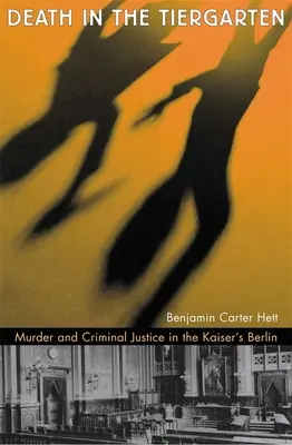 Śmierć w Tiergarten: Morderstwo i wymiar sprawiedliwości w cesarskim Berlinie - Death in the Tiergarten: Murder and Criminal Justice in the Kaiser's Berlin
