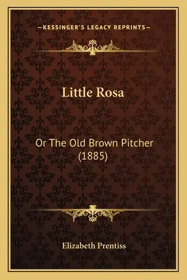 Little Rosa: Or The Old Brown Pitcher (1885)