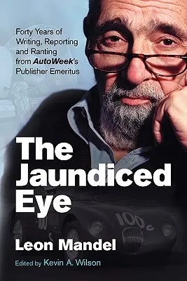 The Jaundiced Eye: Czterdzieści lat pisania, relacjonowania i narzekań emerytowanego wydawcy Autoweek - The Jaundiced Eye: Forty Years of Writing, Reporting and Ranting from Autoweek' S Publisher Emeritus