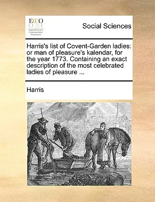 Harris's List of Covent-Garden Ladies: Or Man of Pleasure's Kalendar, for the Year 1773. Zawierający dokładny opis najbardziej znanych dam - Harris's List of Covent-Garden Ladies: Or Man of Pleasure's Kalendar, for the Year 1773. Containing an Exact Description of the Most Celebrated Ladies