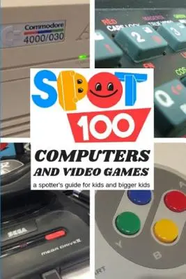 Spot 100 Komputery i gry wideo: Przewodnik spottera dla małych i dużych dzieci - Spot 100 Computers & Video Games: A Spotter's Guide for kids and bigger kids