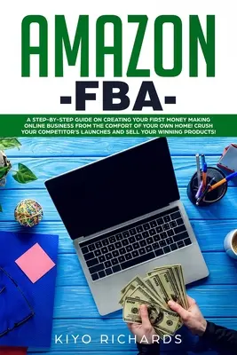 Amazon FBA: Przewodnik krok po kroku dotyczący tworzenia pierwszego zarabiającego biznesu online w zaciszu własnego domu! Zmiażdż swój - Amazon FBA: A Step-by-Step Guide on Creating Your First Money Making Online Business from the Comfort of Your Own Home! Crush your