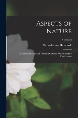 Aspekty natury: W różnych krajach i różnych klimatach z naukowymi wyjaśnieniami; Tom 2 - Aspects of Nature: In Different Lands and Different Climates With Scientific Elucidations; Volume 2