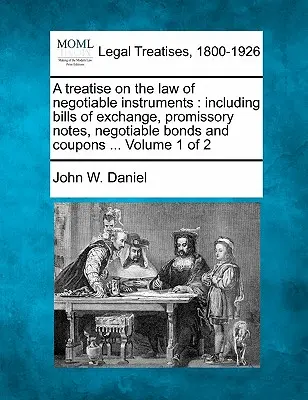 Traktat o prawie zbywalnych instrumentów: w tym weksli, weksli własnych, zbywalnych obligacji i kuponów ... Tom 1 z 2 - A treatise on the law of negotiable instruments: including bills of exchange, promissory notes, negotiable bonds and coupons ... Volume 1 of 2