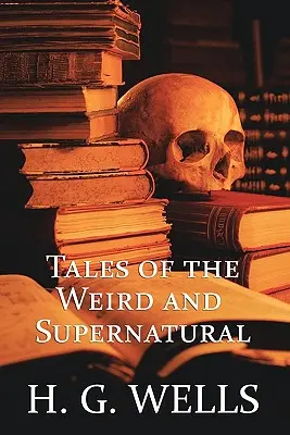 H. G. Wells: Opowieści o rzeczach dziwnych i nadprzyrodzonych - H. G. Wells: Tales of the Weird and Supernatural