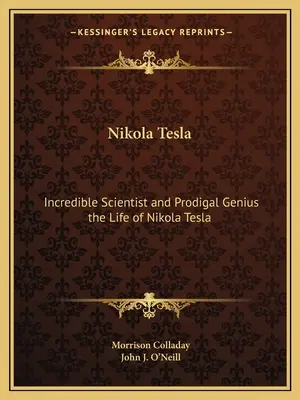 Nikola Tesla: Niesamowity naukowiec i marnotrawny geniusz - życie Nikoli Tesli - Nikola Tesla: Incredible Scientist and Prodigal Genius the Life of Nikola Tesla