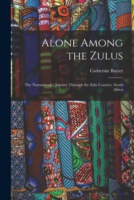 Sam wśród Zulusów: opowieść o podróży przez kraj Zulusów w Afryce Południowej - Alone Among the Zulus: the Narrative of a Journey Through the Zulu Country, South Africa