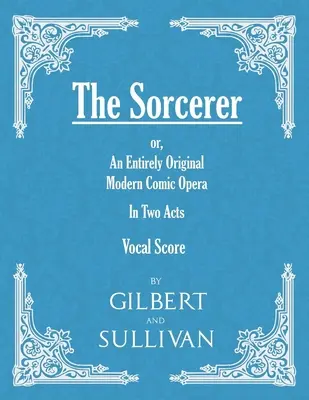 Czarnoksiężnik - całkowicie oryginalna współczesna opera komiczna w dwóch aktach (partytura wokalna) - The Sorcerer - An Entirely Original Modern Comic Opera - In Two Acts (Vocal Score)