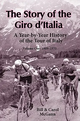 Historia Giro d'Italia: Historia wyścigu dookoła Włoch rok po roku, tom 1: 1909-1970 - The Story of the Giro d'Italia: A Year-by-Year History of the Tour of Italy, Volume 1: 1909-1970