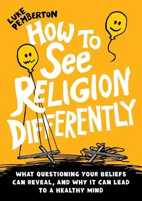 Jak spojrzeć na religię inaczej: Co może ujawnić kwestionowanie swoich przekonań i dlaczego może to prowadzić do zdrowego umysłu - How to See Religion Differently: What questioning your beliefs can reveal, and why it can lead to a healthy mind