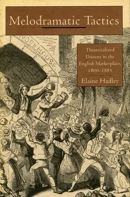 Melodramatyczne taktyki: Teatralizacja sprzeciwu na angielskim rynku w latach 1800-1885 - Melodramatic Tactics: Theatricalized Dissent in the English Marketplace, 1800-1885