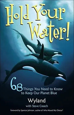 Zatrzymaj wodę: 68 rzeczy, które musisz wiedzieć, aby zachować błękit naszej planety - Hold Your Water!: 68 Things You Need to Know to Keep Our Planet Blue