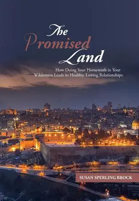 Ziemia obiecana: Jak odrabianie lekcji w dziczy prowadzi do zdrowych, trwałych relacji - The Promised Land: How Doing Your Homework in Your Wilderness Leads to Healthy, Lasting Relationships