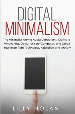 Cyfrowy minimalizm: The Minimalist Way to Avoid Distractions, Cultivate Mindfulness, Declutter Your Computer, and Detox Your Brain from Te - Digital Minimalism: The Minimalist Way to Avoid Distractions, Cultivate Mindfulness, Declutter Your Computer, and Detox Your Brain from Te