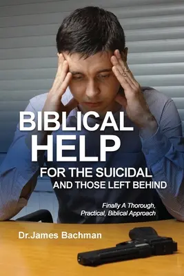 Biblijne pomoce dla samobójców i osób porzuconych: Wreszcie gruntowne, praktyczne, biblijne podejście - Biblical Helps for the Suicidal and Those Left Behind: Finally A Thorough, Practical, Biblical Approach