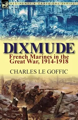 Dixmude: Francuska piechota morska w Wielkiej Wojnie, 1914-1918 - Dixmude: French Marines in the Great War, 1914-1918