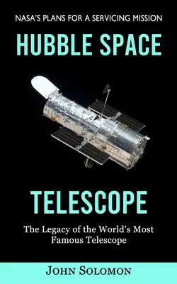 Kosmiczny teleskop Hubble'a: Plany Nasa dotyczące misji serwisowej (Dziedzictwo najsłynniejszego teleskopu na świecie) - Hubble Space Telescope: Nasa's Plans for a Servicing Mission (The Legacy of the World's Most Famous Telescope)