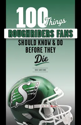 100 rzeczy, które fani Roughriders powinni wiedzieć i zrobić przed śmiercią - 100 Things Roughriders Fans Should Know & Do Before They Die