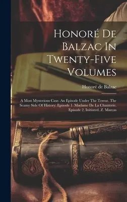 Honor De Balzac w dwudziestu pięciu tomach: A Most Mysterious Case. An Episode Under the Terror. The Seamy Side Of History: Episode 1. Madame De La Chant - Honor De Balzac In Twenty-five Volumes: A Most Mysterious Case. An Episode Under The Terror. The Seamy Side Of History: Episode 1. Madame De La Chant