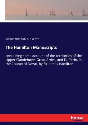 The Hamilton Manuscripts: zawierające pewne informacje na temat terytoriów Upper Clandeboye, Great Ardes i Dufferin w hrabstwie Down, - The Hamilton Manuscripts: containing some account of the territories of the Upper Clandeboye, Great Ardes, and Dufferin, in the County of Down,