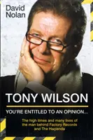 Tony Wilson - Masz prawo do opinii, ale... . .: Wspaniałe czasy i wiele żyć człowieka stojącego za Factory Records i The Hacienda - Tony Wilson - You're Entitled to an Opinion But. . .: The High times and many lives of the man behind Factory Records and The Hacienda