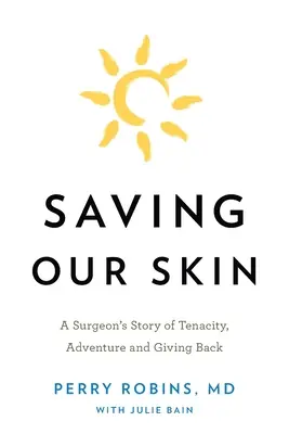 Ratując naszą skórę: Opowieść chirurga o wytrwałości, przygodzie i odwdzięczaniu się - Saving Our Skin: A Surgeon's Story of Tenacity, Adventure and Giving Back