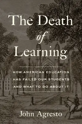 Śmierć nauki: Jak amerykańska edukacja zawiodła naszych uczniów i co z tym zrobić? - The Death of Learning: How American Education Has Failed Our Students and What to Do about It