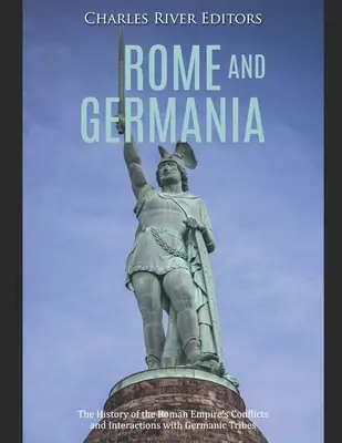 Rzym i Germania: Historia konfliktów i interakcji Imperium Rzymskiego z plemionami germańskimi - Rome and Germania: The History of the Roman Empire's Conflicts and Interactions with Germanic Tribes