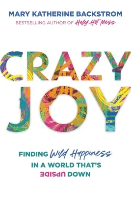 Szalona radość: Odnajdywanie dzikiego szczęścia w świecie do góry nogami - Crazy Joy: Finding Wild Happiness in a World That's Upside Down