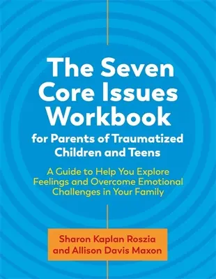 Siedem podstawowych zagadnień dla rodziców dzieci i nastolatków po traumie: A Guide to Help You Explore Feelings and Overcome Emotional Challenges i - The Seven Core Issues Workbook for Parents of Traumatized Children and Teens: A Guide to Help You Explore Feelings and Overcome Emotional Challenges i