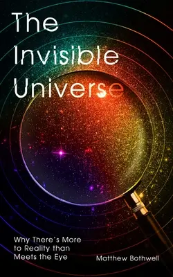 Niewidzialny wszechświat: Dlaczego rzeczywistość jest czymś więcej niż się wydaje - The Invisible Universe: Why There's More to Reality Than Meets the Eye