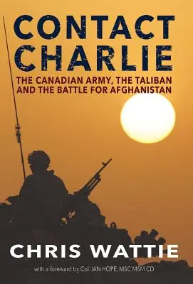 Kontakt Charlie: Kanadyjska armia, talibowie i bitwa o Afganistan - Contact Charlie: The Canadian Army, the Taliban, and the Battle for Afghanistan